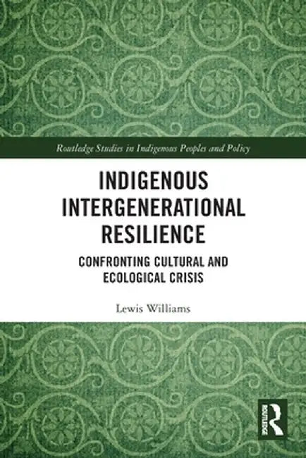 Indigenous Intergenerational Resilience: Confronting Cultural and Ecological Crisis by Lewis Williams