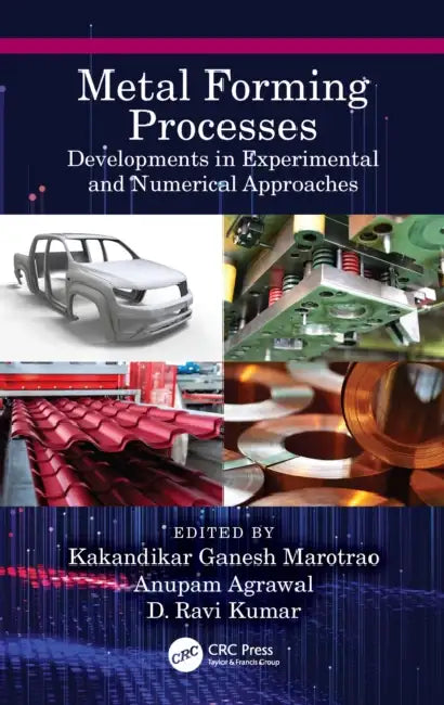 Metal Forming Processes: Developments in Experimental and Numerical Approaches by Kakandikar Ganesh Marotrao, Anupam Agrawal, D. Ravi Kumar