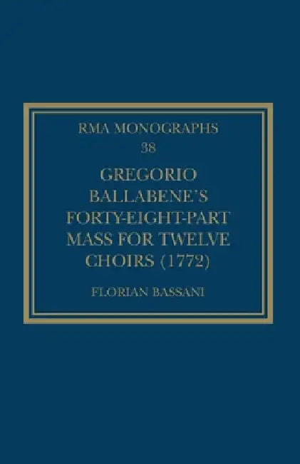 Gregorio Ballabene's Forty-Eight-Part Mass for Twelve Choirs (1772) by Florian Bassani