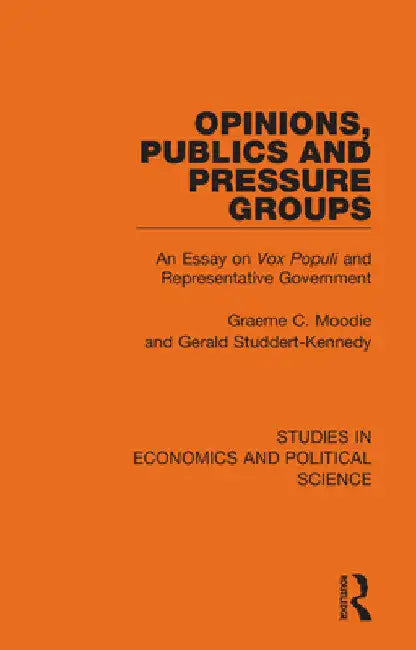 Opinions, Publics and Pressure Groups: An Essay on 'Vox Populi' and Representative Government by Graeme C. Moodie