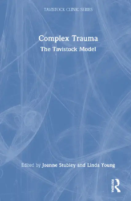 Complex Trauma: The Tavistock Model by Joanne Stubley