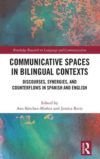 Communicative Spaces in Bilingual Contexts: Discourses, Synergies and Counterflows in Spanish and English by Ana Sánchez-Muñoz