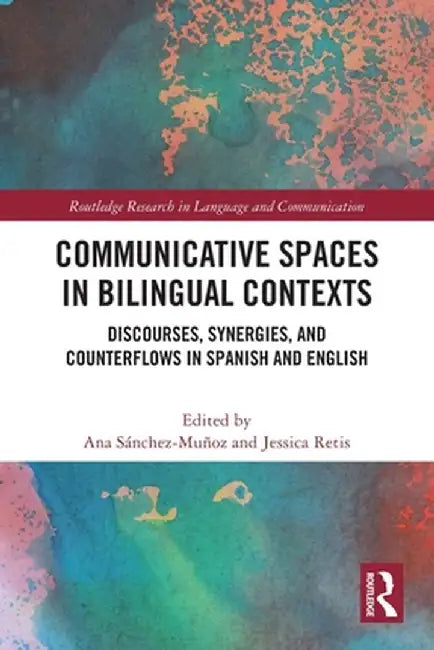 Communicative Spaces in Bilingual Contexts: Discourses, Synergies and Counterflows in Spanish and English by Ana Sánchez-Muñoz