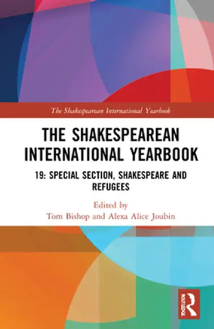 The Shakespearean International Yearbook: 19: Special Section, Shakespeare and Refugees by Tom Bishop