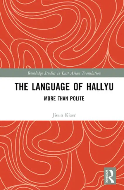 The Language of Hallyu: More than Polite by Jieun Kiaer