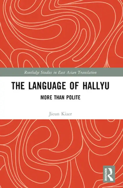 The Language of Hallyu: More than Polite by Jieun Kiaer