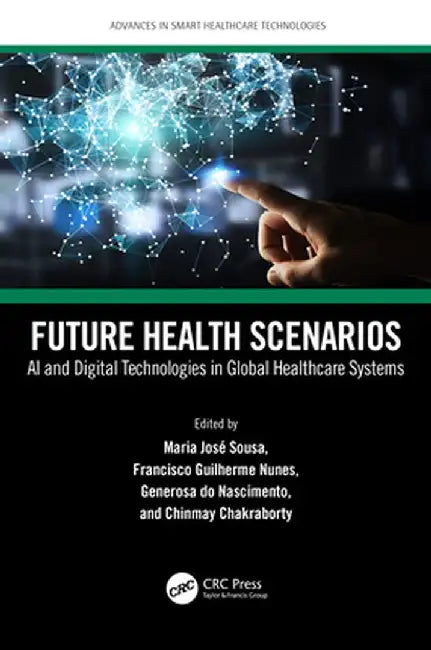 Future Health Scenarios: AI and Digital Technologies in Global Healthcare Systems by Maria José Sousa