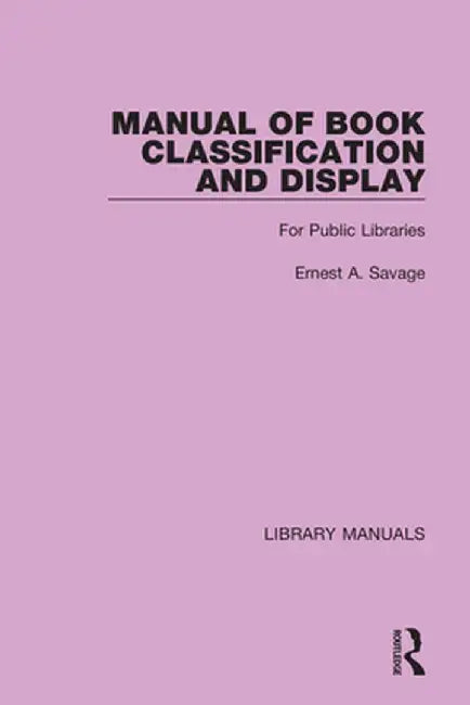 Manual of Book Classification and Display: For Public Libraries by Ernest A. Savage