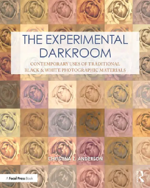 The Experimental Darkroom: Contemporary Uses of Traditional Black & White Photographic Materials by Christina Anderson