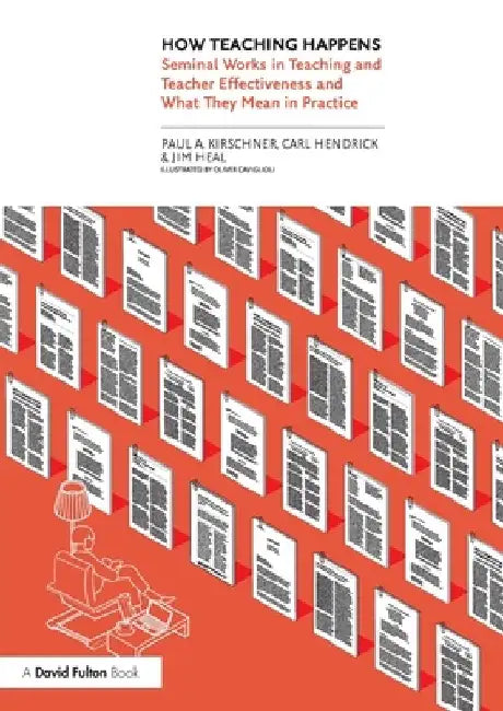 How Teaching Happens: Seminal Works in Teaching and Teacher Effectiveness and What They Mean in Practice by Paul Kirschner