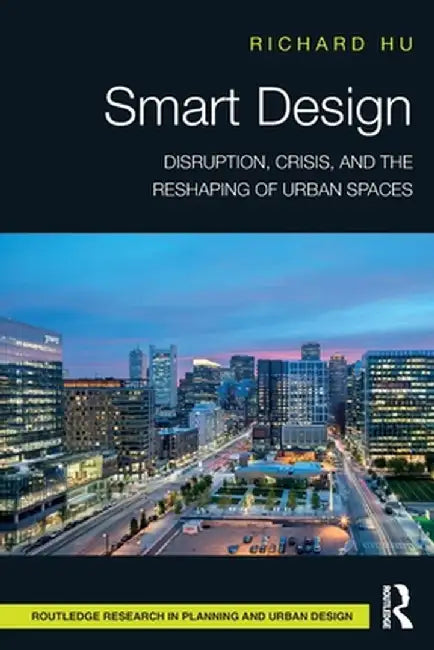 Smart Design: Disruption, Crisis, and the Reshaping of Urban Spaces by Richard Hu