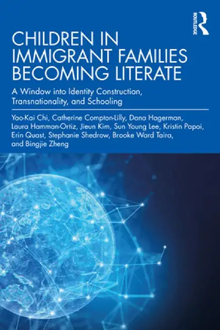 Children in Immigrant Families Becoming Literate: A Window into Identity Construction, Transnationality, and Schooling by Catherine Compton-Lilly