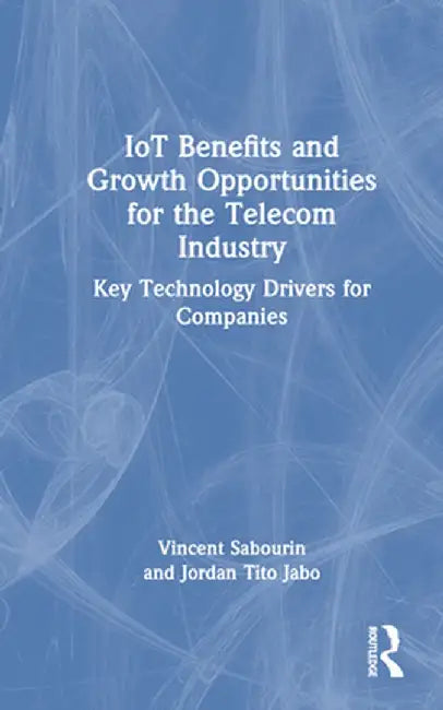 Iot Benefits and Growth Opportunities for the Telecom Industry: Key Technology Drivers for Companies by Vincent Sabourin