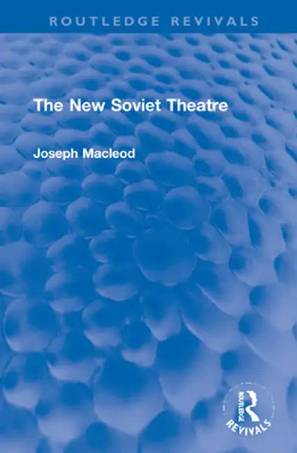The New Soviet Theatre by Joseph Macleod