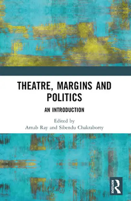 Theatre, Margins and Politics: An Introduction by Arnab Ray
