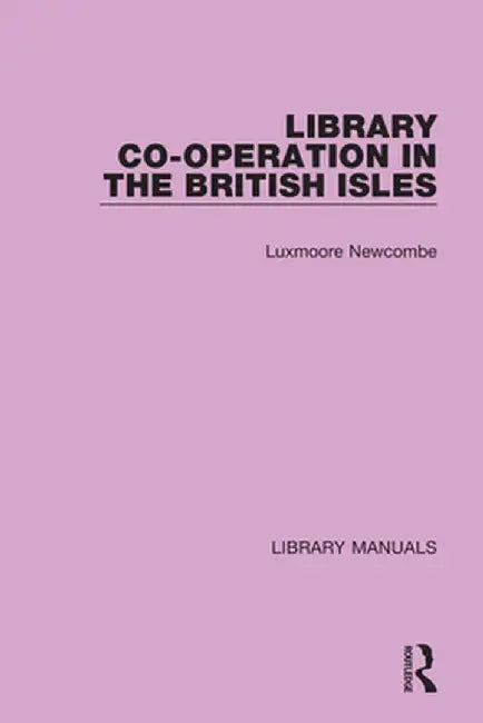 Library Co-Operation in the British Isles by Luxmoore Newcombe