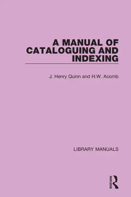 A Manual of Cataloguing and Indexing by J. Henry Quinn