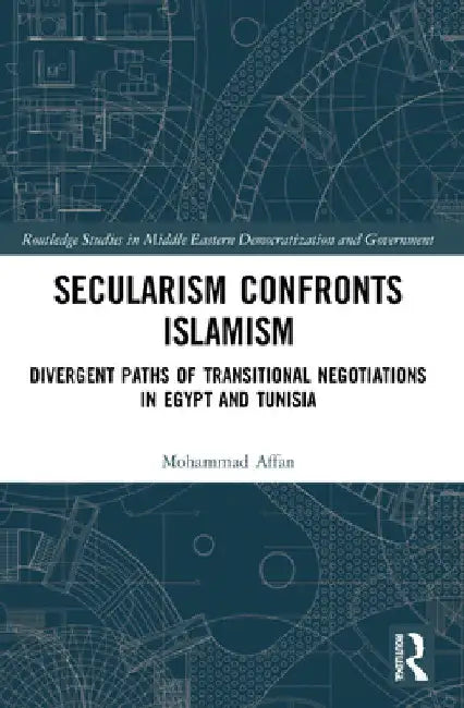 Secularism Confronts Islamism: Divergent Paths of Transitional Negotiations in Egypt and Tunisia by Mohammad Affan