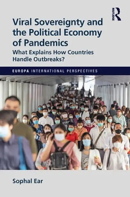 Viral Sovereignty and the Political Economy of Pandemics: What Explains How Countries Handle Outbreaks? by Sophal Ear