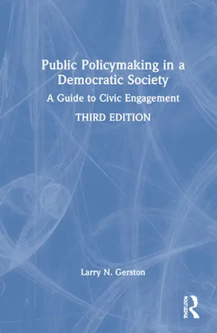 Public Policymaking in a Democratic Society: A Guide to Civic Engagement by Larry N. Gerston