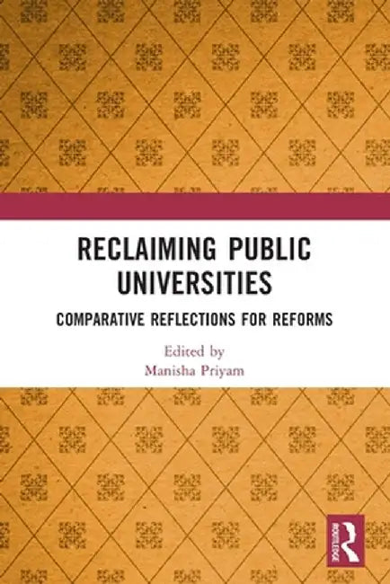 Reclaiming Public Universities: Comparative Reflections for Reforms by Manisha Priyam