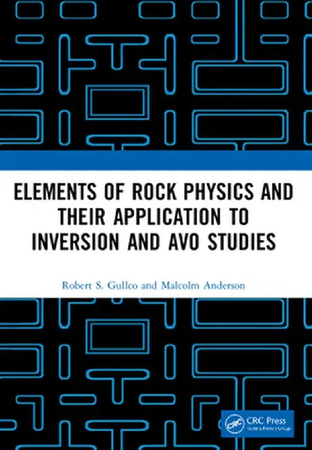 Elements of Rock Physics and Their Application to Inversion and AVO Studies by Robert S. Gullco