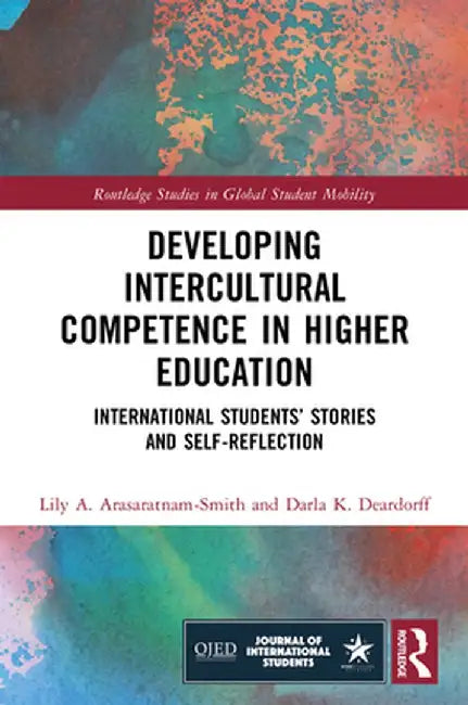 Developing Intercultural Competence in Higher Education: International Students' Stories and Self-Reflection by Lily A Arasaratnam-Smith