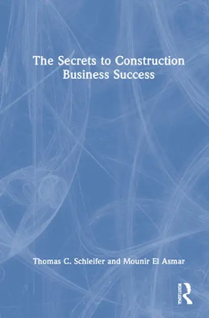 The Secrets to Construction Business Success by Thomas C. Schleifer