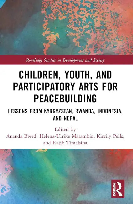 Children, Youth, and Participatory Arts for Peacebuilding: Lessons from Kyrgyzstan, Rwanda, Indonesia, and Nepal by Ananda Breed