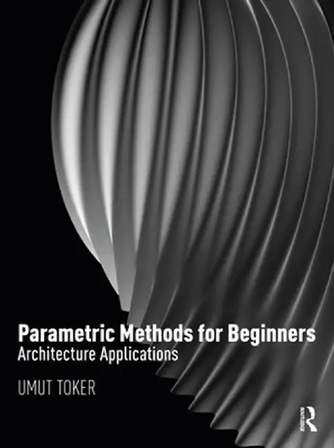Parametric Methods for Beginners: Architecture Applications by Umut Toker