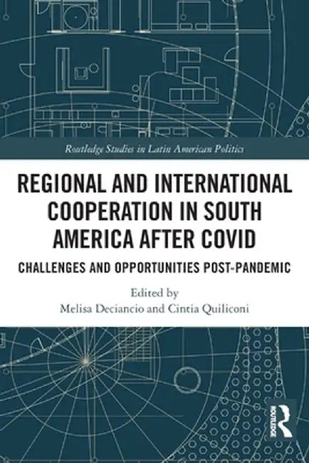 Regional and International Cooperation in South America After COVID: Challenges and Opportunities Post-pandemic by Melisa Deciancio