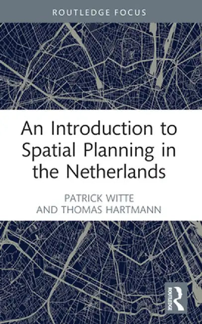 An Introduction to Spatial Planning in the Netherlands by Patrick Witte