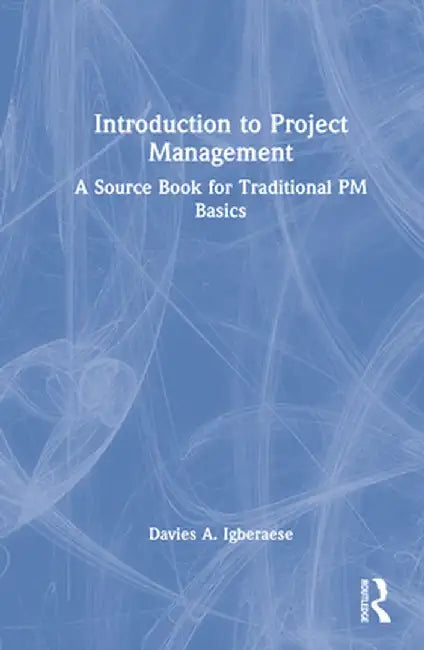 Introduction to Project Management: A Source Book for Traditional PM Basics by Davies A. Igberaese