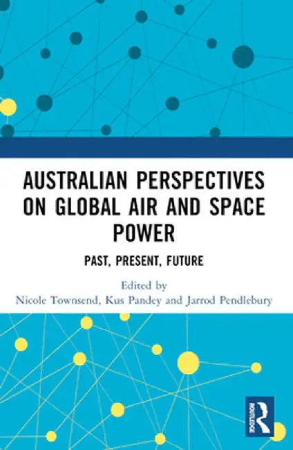 Australian Perspectives on Global Air and Space Power: Past, Present, Future by Nicole Townsend