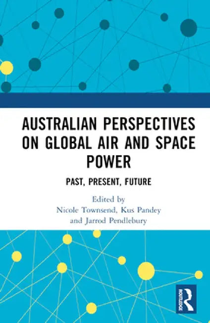 Australian Perspectives on Global Air and Space Power: Past, Present, Future by Nicole Townsend