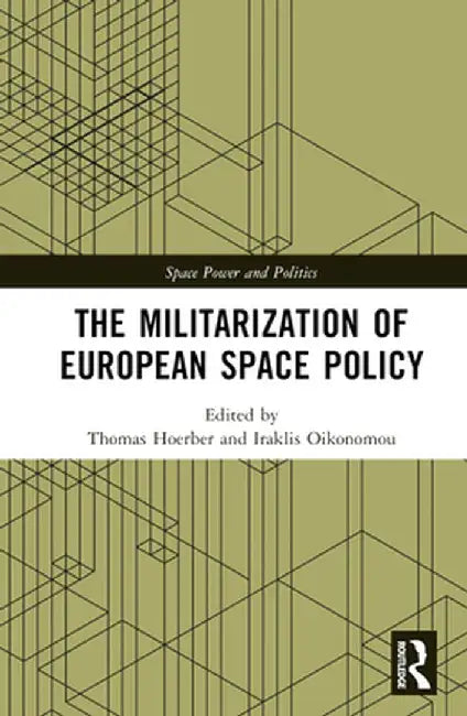 The Militarization of European Space Policy by Thomas Hoerber