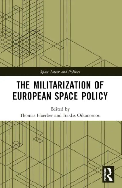 The Militarization of European Space Policy by Thomas Hoerber
