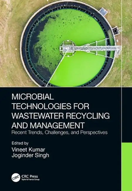 Microbial Technologies for Wastewater Recycling and Management: Recent Trends, Challenges, and Perspectives by VINEET KUMAR