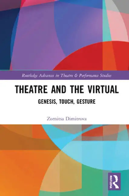 Theatre and the Virtual: Genesis, Touch, Gesture by Zornitsa Dimitrova