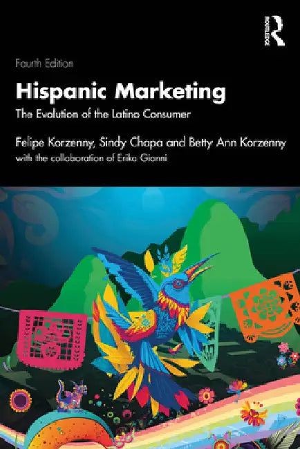 Hispanic Marketing: The Evolution of the Latino Consumer by Felipe Korzenny