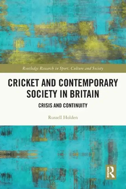 Cricket and Contemporary Society in Britain: Crisis and Continuity by Russell Holden