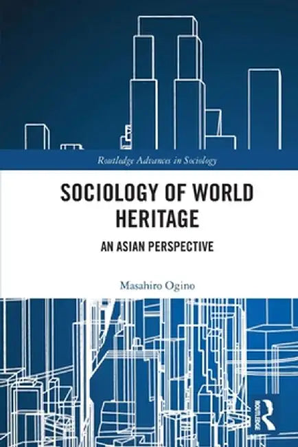 Sociology of World Heritage: An Asian Perspective by Masahiro Ogino