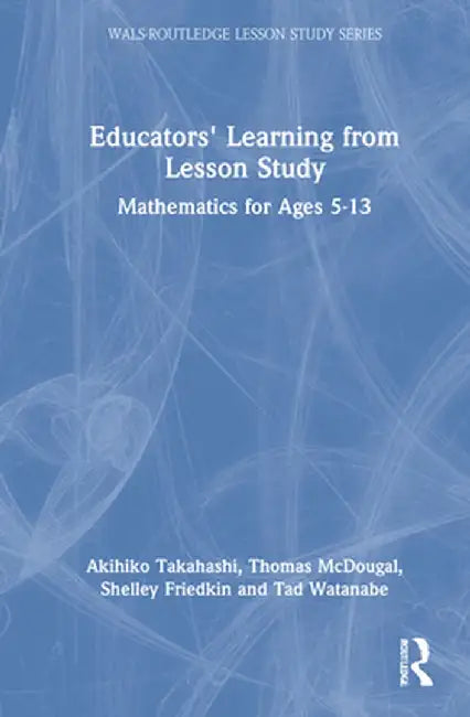 Educators' Learning from Lesson Study: Mathematics for Ages 5-13 by Akihiko Takahashi