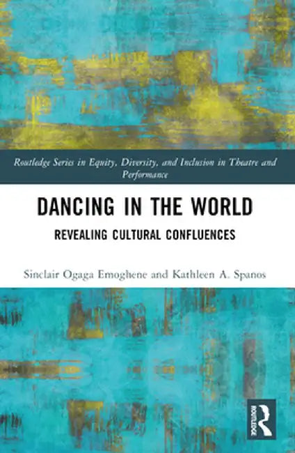 Dancing in the World: Revealing Cultural Confluences by Sinclair Ogaga Emoghene