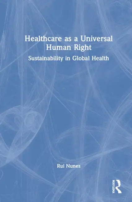 Healthcare as a Universal Human Right: Sustainability in Global Health by Rui Nunes