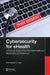 Cybersecurity for eHealth: A Simplified Guide to Practical Cybersecurity for Non-Technical Healthcare Stakeholders & Practitioners by Emmanuel C. Ogu