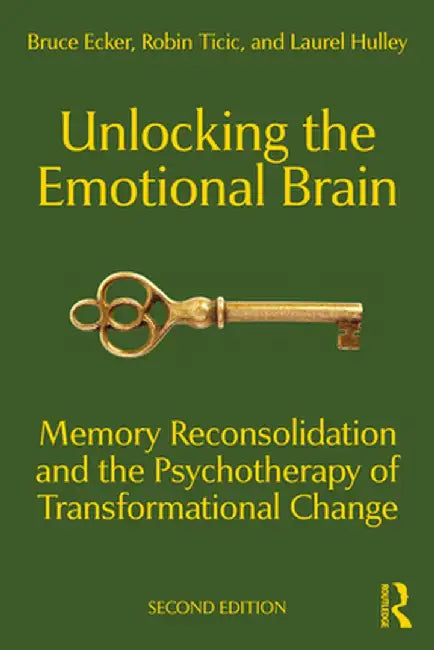 Unlocking the Emotional Brain: Memory Reconsolidation and the Psychotherapy of Transformational Change by Bruce Ecker