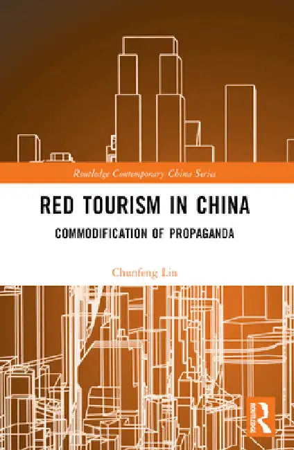 Red Tourism in China: Commodification of Propaganda by Chunfeng Lin