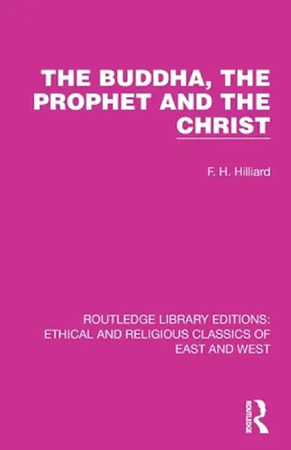 The Buddha, the Prophet and the Christ by F. H. Hilliard