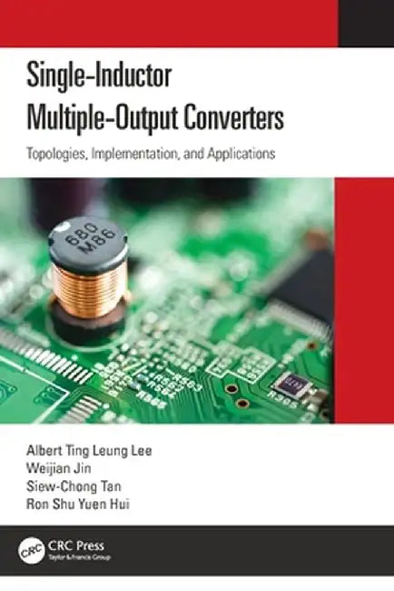 Single-Inductor Multiple-Output Converters: Topologies, Implementation, and Applications by Albert Ting Leung Lee